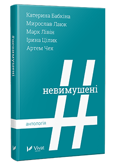 "#Невимушені" (антологія) - збірка оповідань уркаїнських молодих авторів - Катерина Бабкіна, Мирослав Лаюк, Марк Лівін, Ірина Цілик, Артем Чех. Видавництво Віват 2016
